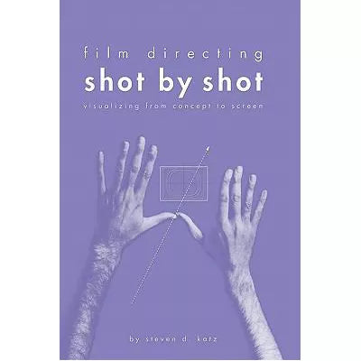 Film Directing Shot by Shot : Visualizing from Concept to Screen